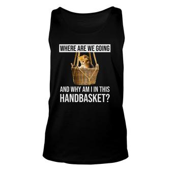 Where Are We Going & Why Am I In This Handbasket Funny Cat Unisex Tank Top | Mazezy