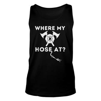 Where My Hose At - Funny Firefighter & Fireman Unisex Tank Top | Mazezy