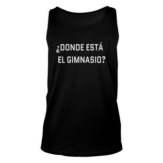 Where's The Gym Spanish Language Funny Workout Unisex Tank Top | Mazezy