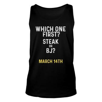 Which One First Steak Or Bj March 14Th Unisex Tank Top | Mazezy