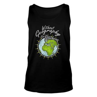 Without Geography You Are Nowhere Unisex Tank Top | Mazezy