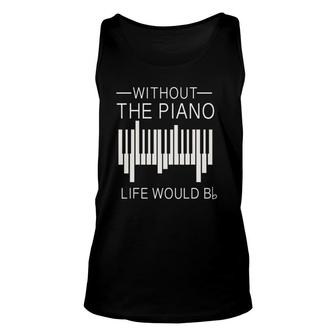 Without The Piano Life Would B Flat Funny For Piano Lover Unisex Tank Top | Mazezy