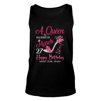 Womens A Queen Was Born On March 27, 27Th March Birthday Unisex Tank Top | Mazezy