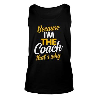Womens Because I'm The Coach That's Why Sports Coaches Unisex Tank Top | Mazezy