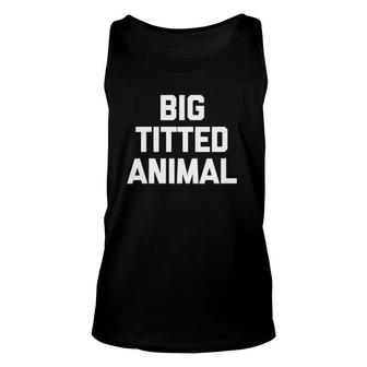 Womens Big Titted Animal Funny Saying Sarcastic Novelty Unisex Tank Top | Mazezy