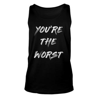 Womens Funny Sarcastic Silly Gift You're The Worst V-Neck Unisex Tank Top | Mazezy