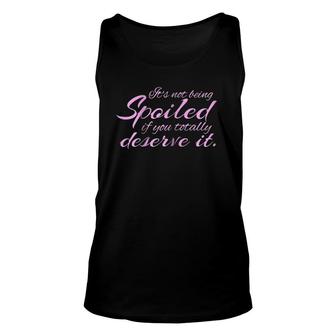 Womens It's Not Being Spoiled If You Deserve It Funny Unisex Tank Top | Mazezy