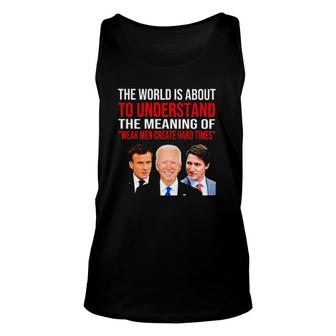 The World Is About To Understand The Meaning Of Weak Men Create Hard Times Tank Top