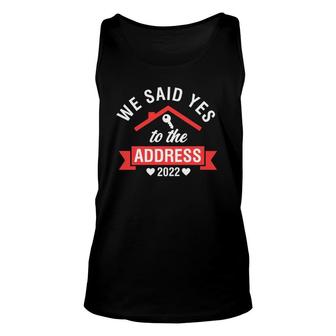 We Said Yes To The Address 2022 Housewarming Party Homeowner Tank Top | Mazezy