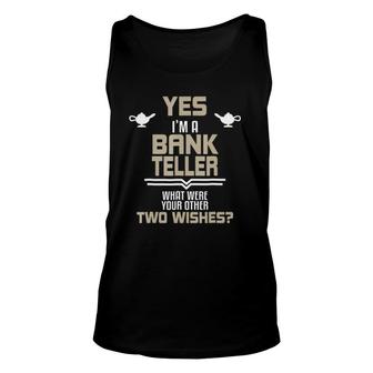 Yes I'm A Bank Teller What Were Your Other Wishes Unisex Tank Top | Mazezy