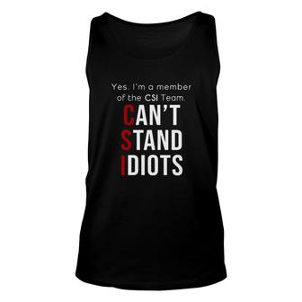 Yes I'm A Member Of The Csi Team Can't Stand Idiots Unisex Tank Top | Mazezy