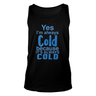 Yes, I'm Always Cold For Heat Lovers Cold Hater Unisex Tank Top | Mazezy