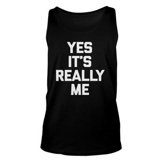 Yes It's Really Me Funny Saying Sarcastic Novelty Unisex Tank Top | Mazezy