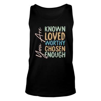 You Are Known Loved Worthy Chosen Enough Christian Religous Unisex Tank Top | Mazezy