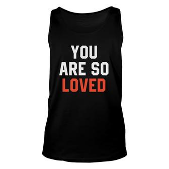 You Are So Loved Lover Unisex Tank Top | Mazezy