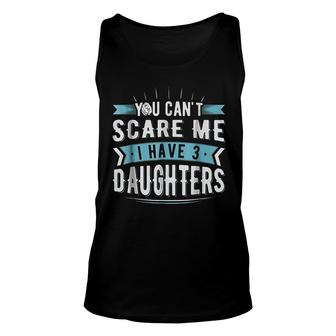 You Can Not Scare Me I Have Three Daughters Unisex Tank Top | Mazezy