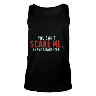 You Cant Scare Me I Have A Daughter Unisex Tank Top | Mazezy