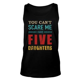 You Can't Scare Me I Have Five 5 Daughters Vintage Gift Dad Unisex Tank Top | Mazezy