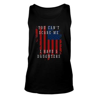 You Can't Scare Me I Have Five Daughters Unisex Tank Top | Mazezy