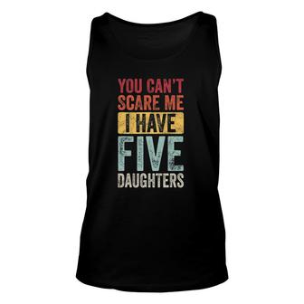 You Can't Scare Me I Have Five Daughters Vintage Funny Dad Unisex Tank Top | Mazezy