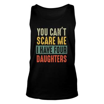 You Can't Scare Me I Have Four Daughters Funny Dad Gift Unisex Tank Top | Mazezy