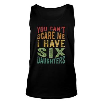 You Can't Scare Me I Have Six Daughters, Funny Father's Day Unisex Tank Top | Mazezy