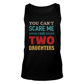 You Can't Scare Me I Have Two 2 Daughters Vintage Gift Dad Unisex Tank Top | Mazezy