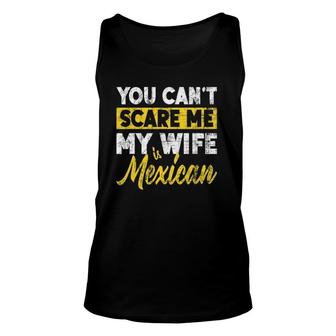 You Can't Scare Me My Wife Is Mexican Husband Father's Day Unisex Tank Top | Mazezy
