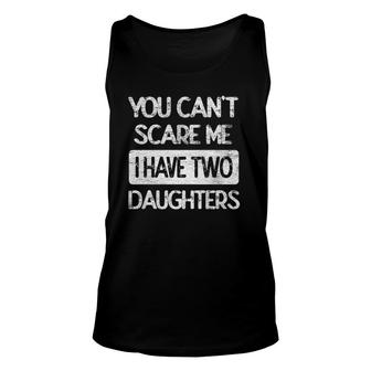 You Don't Scare Me I Have Two Daughters Humor Father Dad Unisex Tank Top | Mazezy