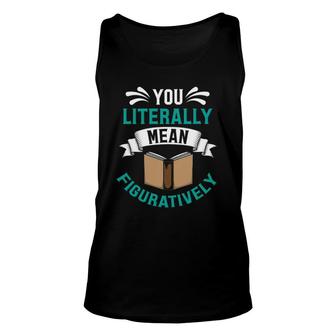 You Literally Mean Figuratively Funny Teacher Grammar Gift Unisex Tank Top | Mazezy