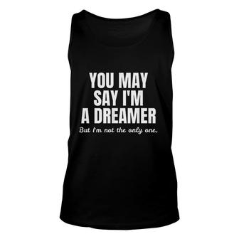 You May Say Im A Dreamer Unisex Tank Top | Mazezy