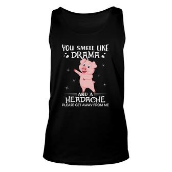 You Smell Like Drama And A Headache Get Away Pig Unisex Tank Top