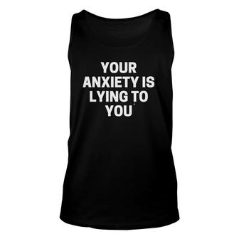 Your Anxiety Is Lying To You Unisex Tank Top | Mazezy