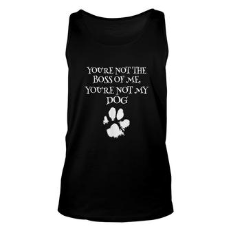 Youre Not The Boss Of Me Youre Not My Dog Funny Dog Owner Unisex Tank Top - Thegiftio UK