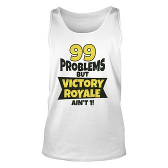 99 Problems But Victory Royale Ain't 1 Funny Unisex Tank Top | Mazezy