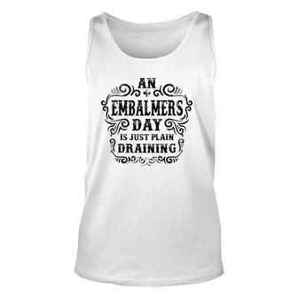 An Embalmers Day Is Just Plain Draining Unisex Tank Top | Mazezy
