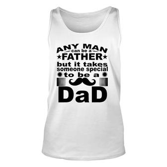 Any Man Can Father But It Takes Someone Special To Be A Dad Unisex Tank Top | Mazezy