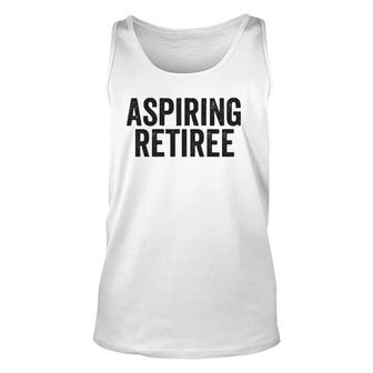 Aspiring Retiree Funny Retirement Quote Meme Zip Unisex Tank Top | Mazezy
