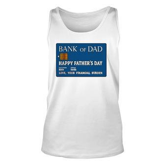 Bank Of Dad Happy Father's Day Love, Your Financial Burden Unisex Tank Top | Mazezy