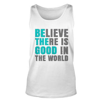 Believe There Is Good In The World Unisex Tank Top | Mazezy