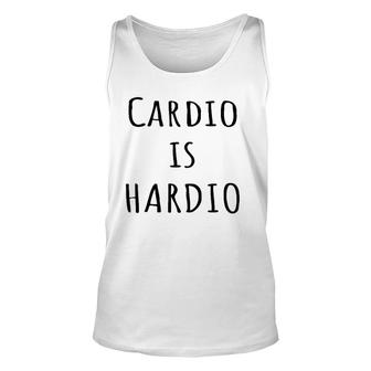 Cardio Is Hardio Funny Gym For Working Out Unisex Tank Top | Mazezy