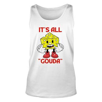 Cheese Man It's All Gouda Unisex Tank Top | Mazezy