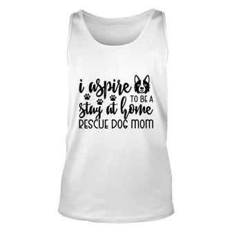 Dog Mom Mothers Day I Aspire To Be A Stay At Home Rescue Dog Mom Unisex Tank Top - Thegiftio UK