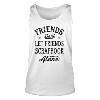 Don't Let Friends Scrapbook Alone Funny Scrapbooking Gifts Unisex Tank Top | Mazezy