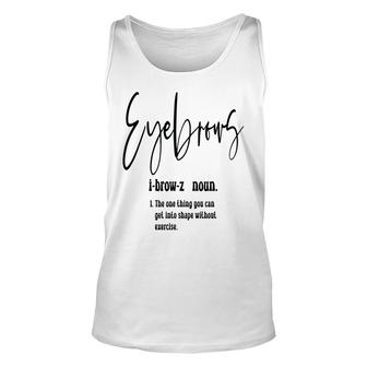 Eyebrows Definition The One Thing You Can Get Into Shape Without Exercise Unisex Tank Top - Thegiftio UK