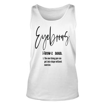 Eyebrows Definition The One Thing You Can Get Into Shape Without Exercise Unisex Tank Top - Thegiftio