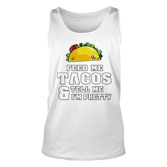 Feed Me Tacos And Tell Me I Am Pretty Unisex Tank Top | Mazezy