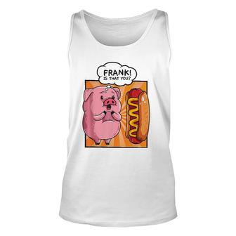 Frank Is That You Pig Hotdog Hot-Dog Foodie Tank Top | Mazezy