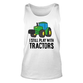 Funny Farmer Grandpa Farmer Dad I Still Play With Tractors Unisex Tank Top | Mazezy