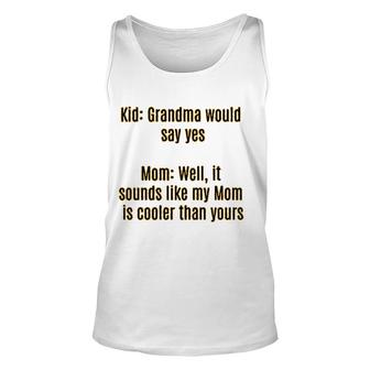 Funny For Women With Sayings Cute Mom Grandma Would Say Yes It Sounds Like My Mom Is Cooler Than Yours Unisex Tank Top - Thegiftio UK
